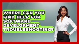 Where Can You Find Help for Software Development Troubleshooting? - Learn To Troubleshoot