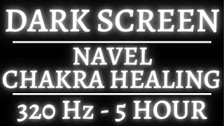 Navel Chakra Healing 320Hz Frequency - Realign Your Body - Binaural Beats - Chakra - Dark Screen