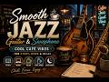 Smooth Jazz Guitar & Saxophone ☕ Cool Café Vibes for Study, Work & Relax#SmoothJazz#latenightjazz