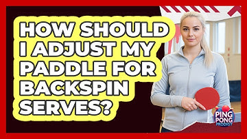 How Should I Adjust My Paddle For Backspin Serves?