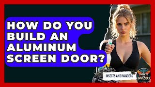 How Do You Build An Aluminum Screen Door? - Insects and Invaders