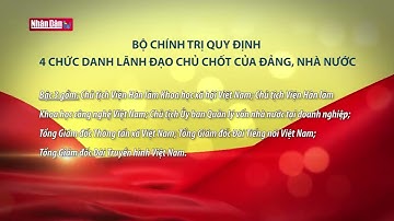 Bộ Chính trị quy định 4 chức danh lãnh đạo chủ chốt của Đảng, Nhà nước | Đảng với Dân