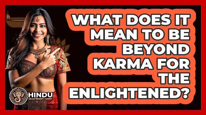 What Does It Mean To Be Beyond Karma For The Enlightened? - Hindu Enlightenment Journey