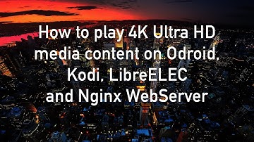 Playing 4K Test media on Odroid, Kodi, LibreElec and Nginx web server