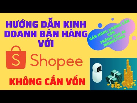 Hướng dẫn kinh doanh bán hàng từ Shopee với AI Marketing không cần vốn