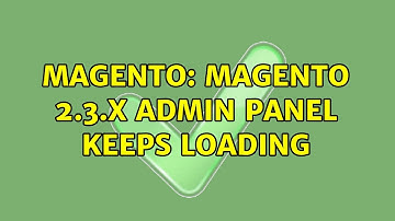 Magento: Magento 2.3.x Admin Panel keeps loading (3 Solutions!!)