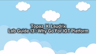 Lab Guide 13 : Why Go For IOT Platform