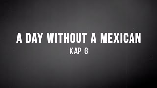 Kap G - A Day Without A Mexican (Lyrics) 
