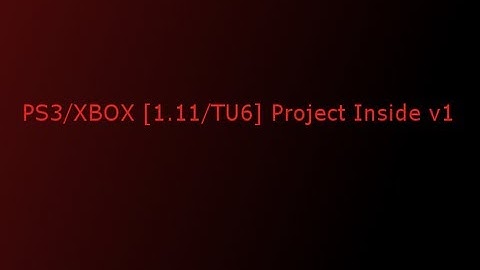 PS3/XBOX [1.11/TU6] Project Inside v1
