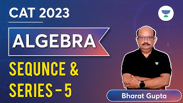 Algebra | Sequence and Series - 5 | CAT 2023 | Bharat Gupta #cat2023