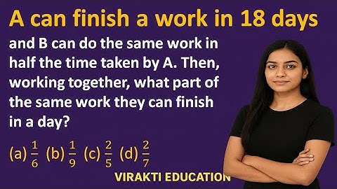 A can finish a work in 18 days and B can do the same work in half the time take | Virakti Education
