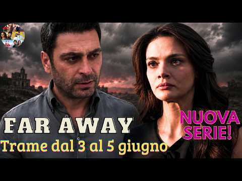 Video FAR AWAY nuova serie turca trame dal 3 al 5 giugno su canale 5!