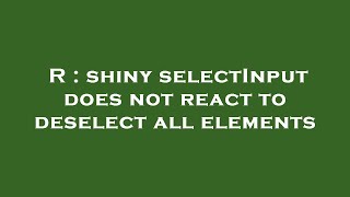 R Shiny Selectinput Does Not React To Deselect All Elements