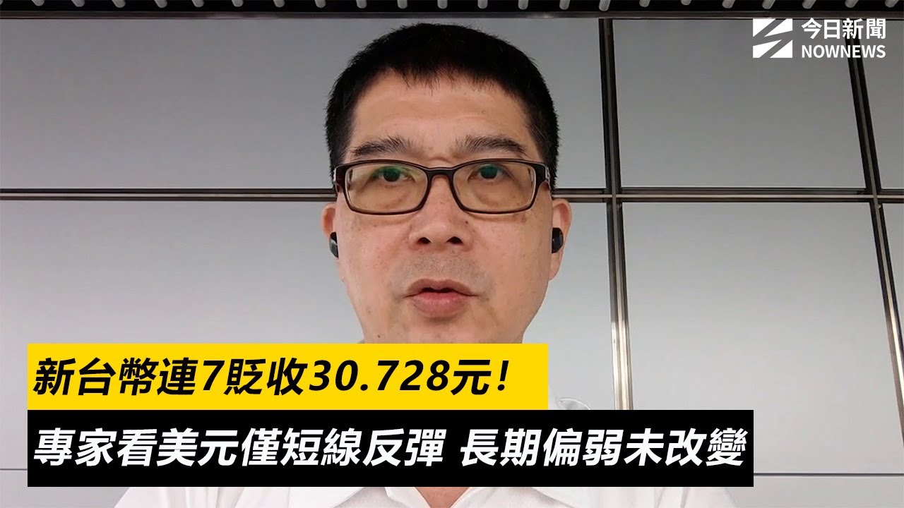 新台幣連7貶收30.728元！專家看美元僅短線反彈　長期偏弱未改變｜NOWNEWS#CC字幕