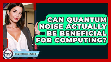 Can Quantum Noise Actually Be Beneficial For Computing? - Quantum Tech Explained