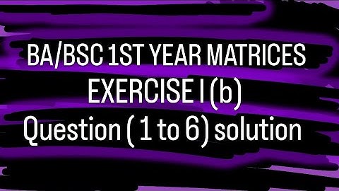 BA/BSC 1st year Matrices exercise 1(b) Complete solution. (Q.1toQ6)