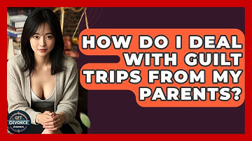 How Do I Deal With Guilt Trips From My Parents? - Get Divorce Answers