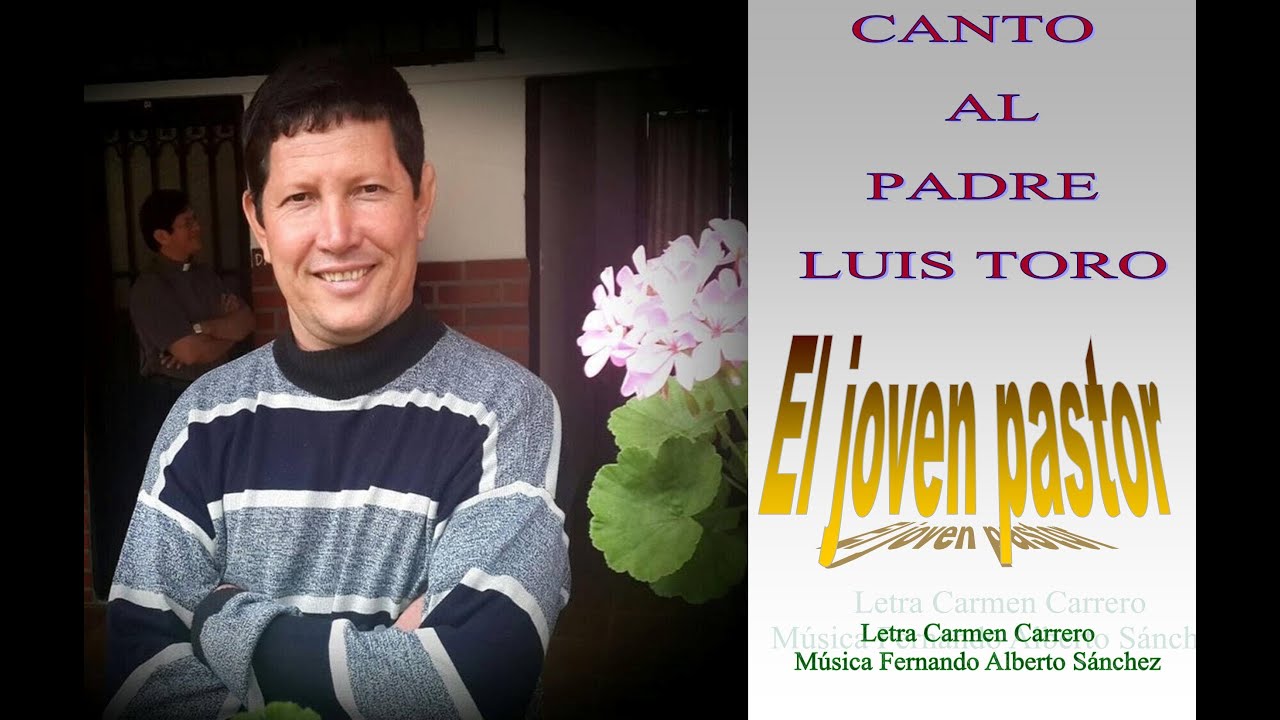 CANTO AL PADRE LUIS TORO El Joven pastor ( letra Carmen Carrero música  Fernando Alberto Sánchez) - YouTube