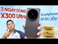 Chia sẻ về vivo X300 Ultra sau 3 ngày dùng: CHỤP ĂN NGAY! 11 tiếng On Screen!