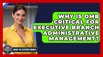 Why Is OMB Critical For Executive Branch Administrative Management? - Inside the Executive Branch