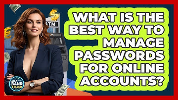 What Is The Best Way To Manage Passwords For Online Accounts? - Ask Your Bank Teller