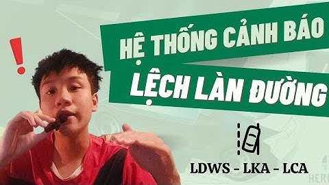 Hệ thống cảnh báo lệch làn đường LDWS - LKA - LCA? Cùng mình hiểu về chúng nào! |huukhoitong|