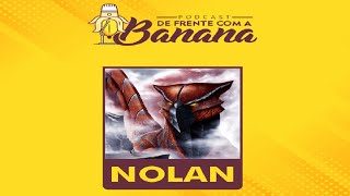 Nolan | DeFrenteComABanana #11
