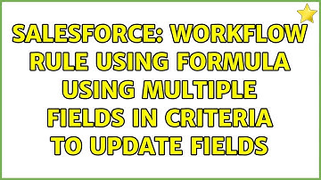 Salesforce: Workflow rule using formula using multiple fields in criteria to update fields