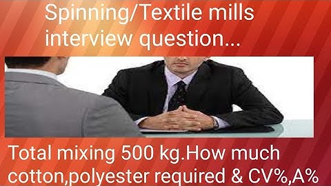 Spinning/Textile mills interview question.Total mixing 500 kg.How much cotton,polyester required&CV%