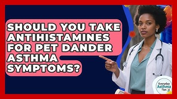 Should You Take Antihistamines For Pet Dander Asthma Symptoms? - Everyday Asthma Tips