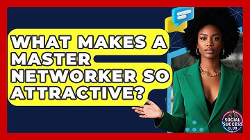 What Makes A Master Networker So Attractive? - Social Success Club