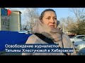 ⭕️ Освобождение журналистки Татьяны Хлестуновой в Хабаровске