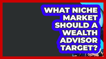 What Niche Market Should A Wealth Advisor Target? - Wealth Advisor Success Hub