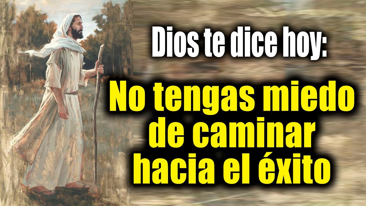 DIOS TE DICE HOY - No tengas miedo de caminar hacia el éxito - YouTube