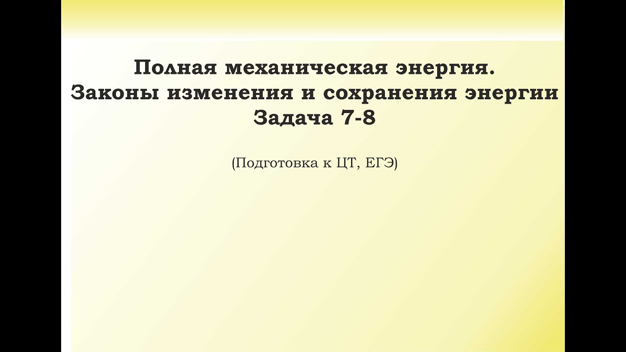 4.5.5 Подготовка к ЦТ и ЕГЭ. Задача 7-8. Законы сохранения. Законы изменения и сохранения энергии