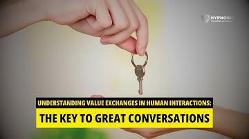 Understanding Value Exchanges in Human Interactions: The Key To Great Conversations