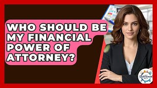 Who Should Be My Financial Power Of Attorney? - Get Retirement Help