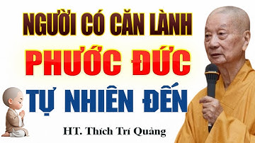 Người Có CĂN LÀNH Phước Đức Tự Nhiên Đến - HT. Thích Trí Quảng