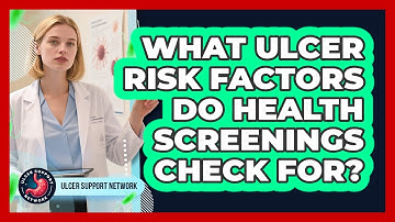 What Ulcer Risk Factors Do Health Screenings Check For? - Ulcer Support Network