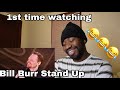 Watching Bill Burr Stand Up For The First Time... Yeah This Dude Is Mad Funny
