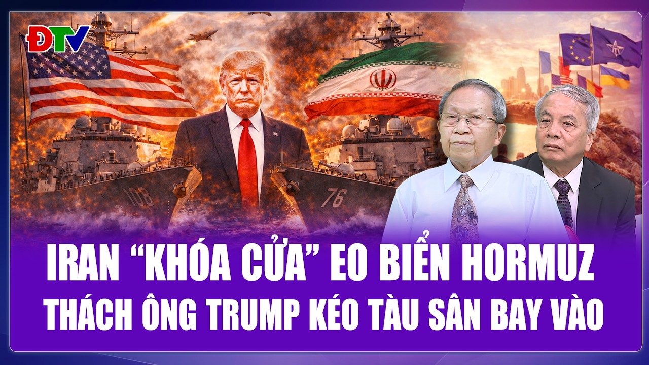 QUỐC TẾ 24H: Iran kiểm soát eo biển Hormuz, buộc Mỹ tính lại kịch bản quân sự tại Trung Đông