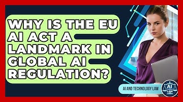Why Is The EU AI Act A Landmark In Global AI Regulation? - AI and Technology Law