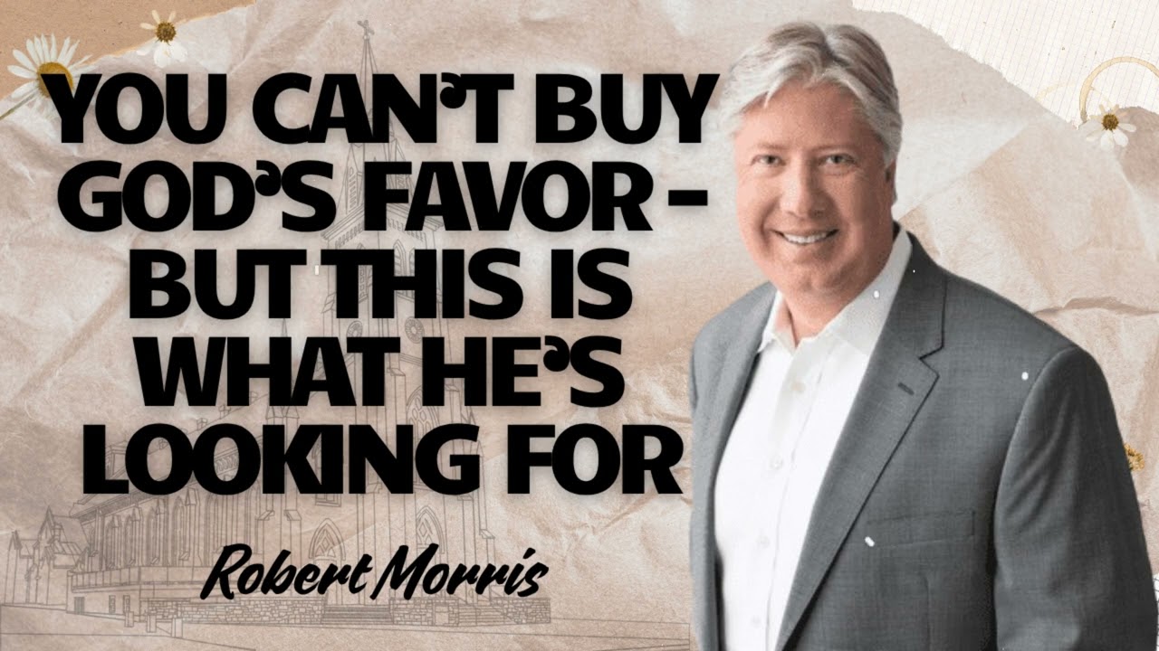 Robert Morris _ You Can’t Buy God’s Favor – But This Is What He’s Looking For