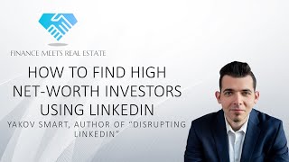 How To Find High Net-worth Investors Using LinkedIn w/ Yakov Smart