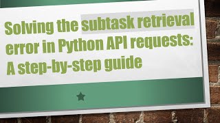 Solving the subtask retrieval error in Python API requests: A step-by-step guide Net Worth