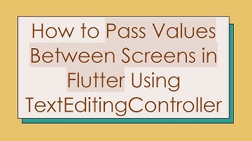 How to Pass Values Between Screens in Flutter Using TextEditingController