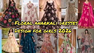 Floral anarkali dresses design for girls 2026