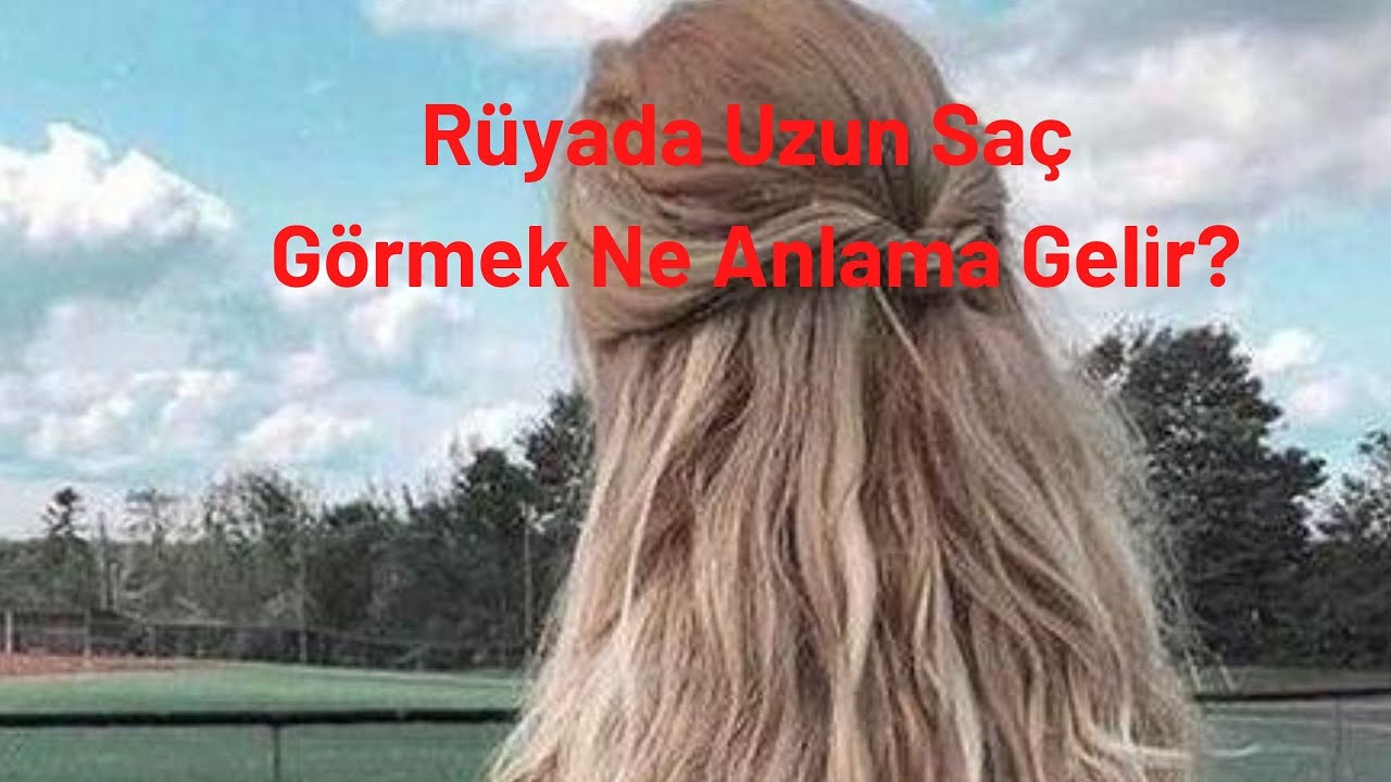 rüyada uzun saç görmek nedir