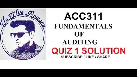 ACC311 - FUNDAMENTALS OF AUDITING QUIZ 1 SOLUTION  2021//online accounting course