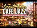 Relaxing Spring Morning Jazz ☕ Peaceful Cafe Music for Study & Relaxation